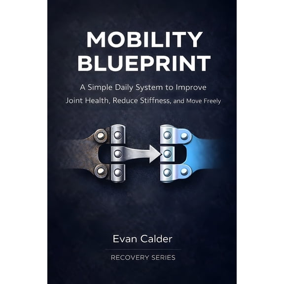 Recovery Mobility Blueprint: A Simple Daily System to Improve Joint Health, Reduce Stiffness, and Move Freely, Book 7, (Paperback)
