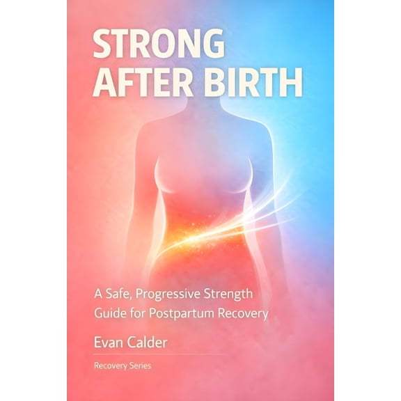 Recovery Strong After Birth: A Safe, Progressive Strength Training Guide for Postpartum Recovery and Confidence, Book 4, (Paperback)