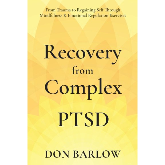 Recovery from Complex PTSD From Trauma to Regaining Self Through Mindfulness &amp; Emotional Regulation Exercises, (Paperback)