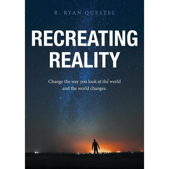 Recreating Reality: Change the Way You Look At the World and the World Changes, (Paperback)