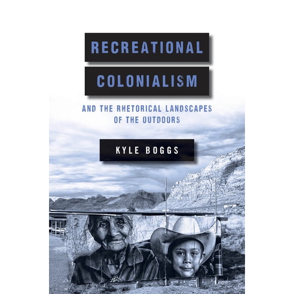 Recreational Colonialism and the Rhetorical Landscapes of the Outdoors, (Paperback)