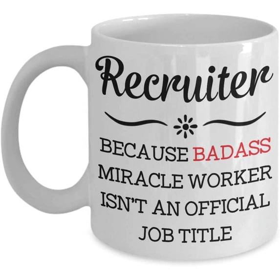 Recruiter Mug Because Badass Miracle Worker Isn't An Official Coffee Mug Gift Idea For Women Men Him Her Coworker Tea Cup Lover