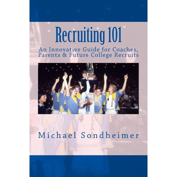 Recruiting 101: An Innovative Guide for Coaches, Parents & Future College Recruits (Paperback) by Michael Sondheimer