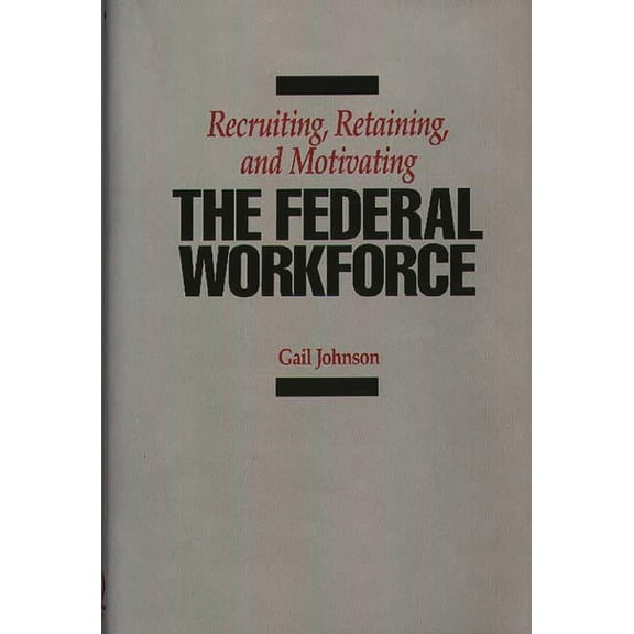 Recruiting, Retaining, and Motivating the Federal Workforce, (Hardcover)