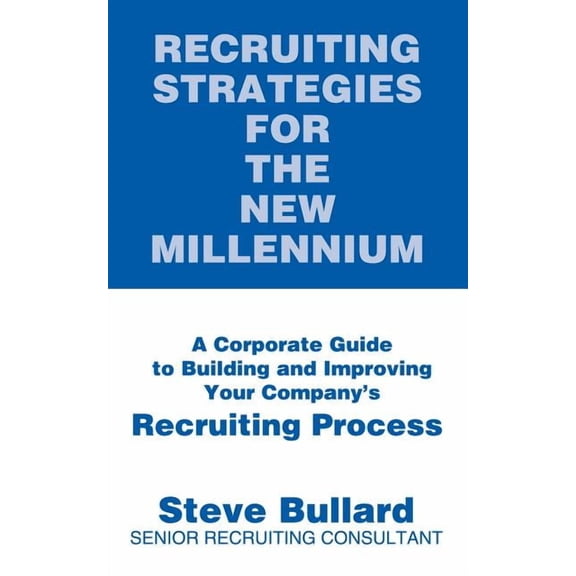 Recruiting Strategies for the New Millennium: A Corporate Guide to Building and Improving Your Company's Recruiting Proc, (Paperback)