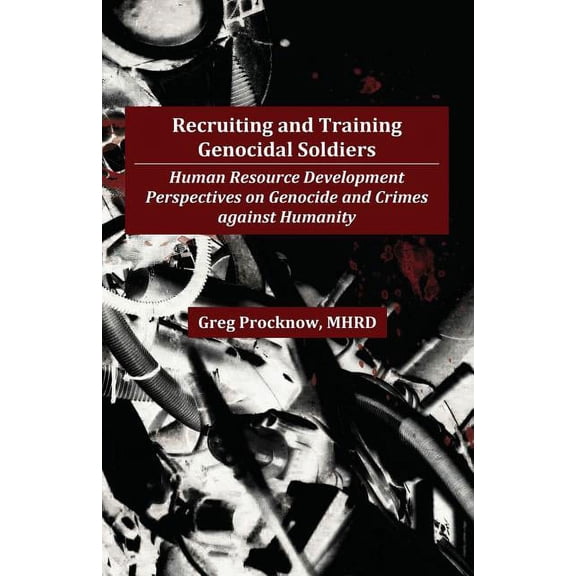 Recruiting and Training Genocidal Soldiers: Human Resource Development Perspectives on Genocide and Crimes Against Humanity (Paperback)