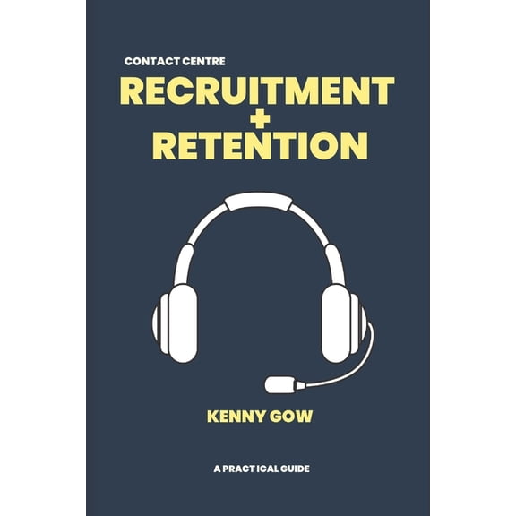 Recruitment and Retention: A Contact Centre Practical Guide, (Paperback)