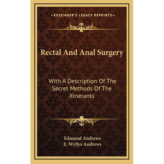 Rectal And Anal Surgery : With A Description Of The Secret Methods Of The Itinerants (Hardcover)