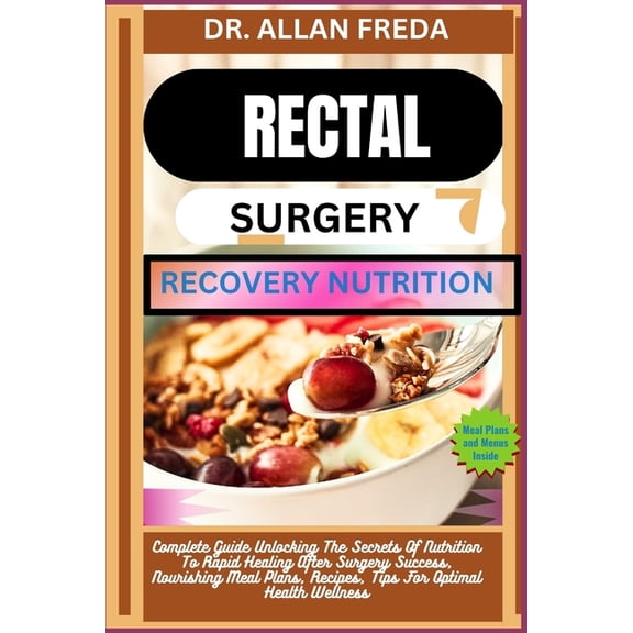 Rectal Surgery Recovery Nutrition: Complete Guide Unlocking The Secrets Of Nutrition To Rapid Healing After Surgery Succ, (Paperback)