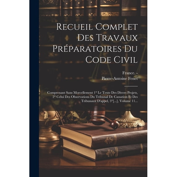 Recueil Complet Des Travaux Préparatoires Du Code Civil: Comprenant