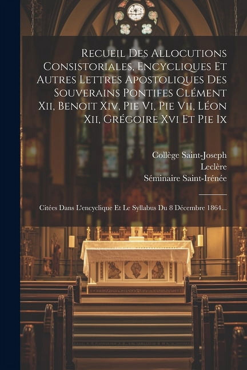 Recueil Des Allocutions Consistoriales, Encycliques Et Autres Lettres Apostoliques Des Souverains Pontifes Cl?ment Xii, Benoit Xiv, Pie Vi, Pie Vii, L