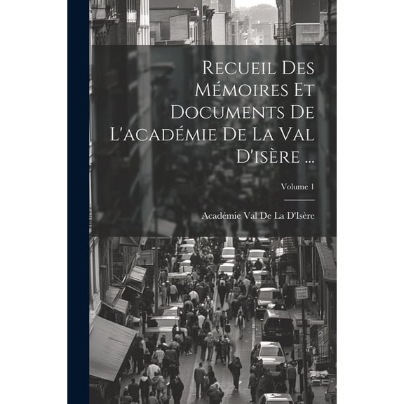 Recueil Des Mmoires Et Documents De L'acadmie De La Val D'isre ...; Volume 1 (Paperback)