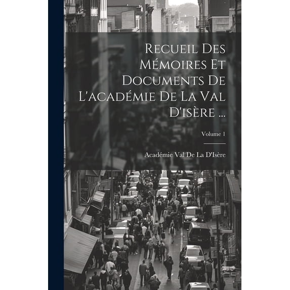 Recueil Des Mémoires Et Documents De L'académie De La Val D'isère ...; Volume 1 (Paperback)