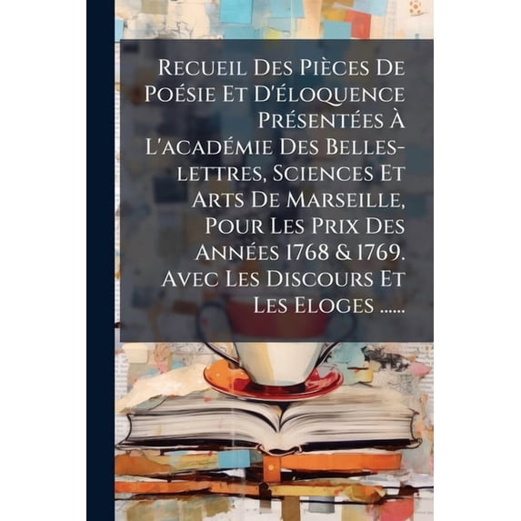 Recueil Des Pièces De PoÃ(c)sie Et D'Ã(c)loquence PrÃ(c)sentÃ(c)es À L'acadÃ(c)mie Des Belles-lettre, (Paperback)