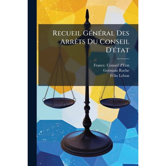 Recueil G(c)n(c)ral Des Arrats Du Conseil D'(c)tat, (Paperback)