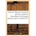 thumbnail image 1 of Recueil. Manuel, Économie Agricole, Médecine Domestique Et Les Besoins Ordinaires de la Vie (Paperback), 1 of 1
