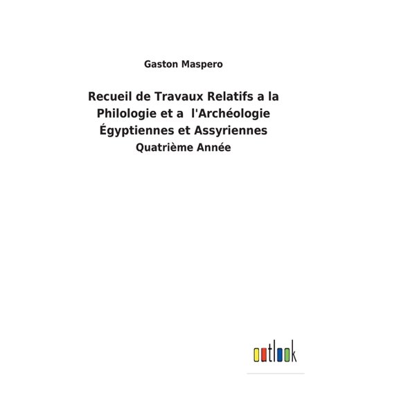 Recueil de Travaux Relatifs a la Philologie et a l'Archologie gyptiennes et Assyriennes: Quatrime Anne (Hardcover)