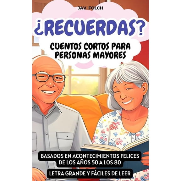 Recuerdas? Cuentos cortos para personas mayores: Basados en acontecimientos felices de los aos 50 a los 80. Letra gran, (Paperback)