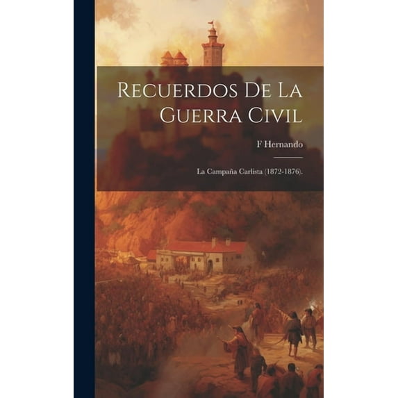 Recuerdos De La Guerra Civil: La Campaña Carlista (1872-1876). (Hardcover)