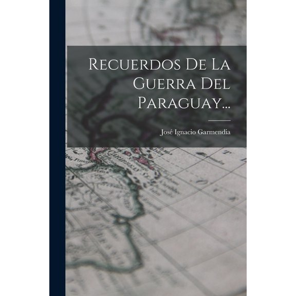 Recuerdos De La Guerra Del Paraguay..., (Paperback)