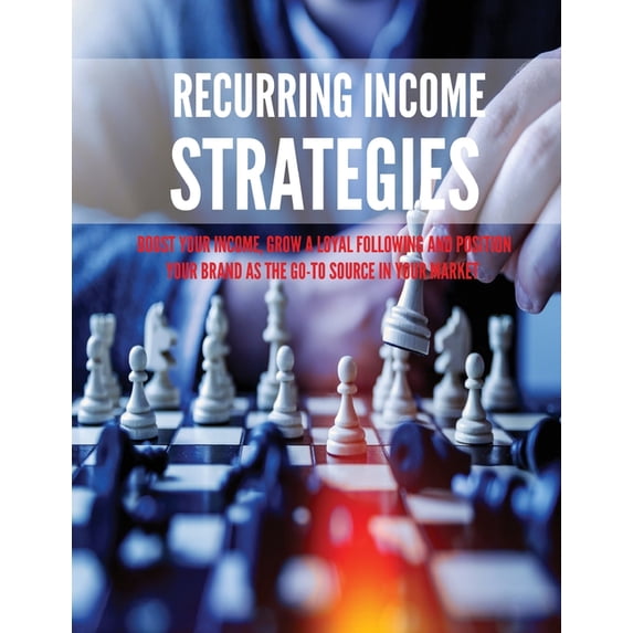 Recurring Income Strategies: Boost Your Income, Grow a Loyal Following and Position Your Brand as The Go-To Source In Your Market (Paperback)