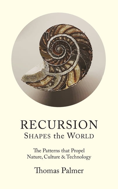 Recursion Shapes the World: The Patterns that Propel Nature, Culture &amp; Technology, (Paperback)
