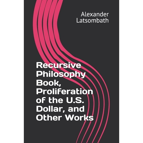 Recursive Philosophy Book, Proliferation of the U.S. Dollar, and Other Works, (Paperback)