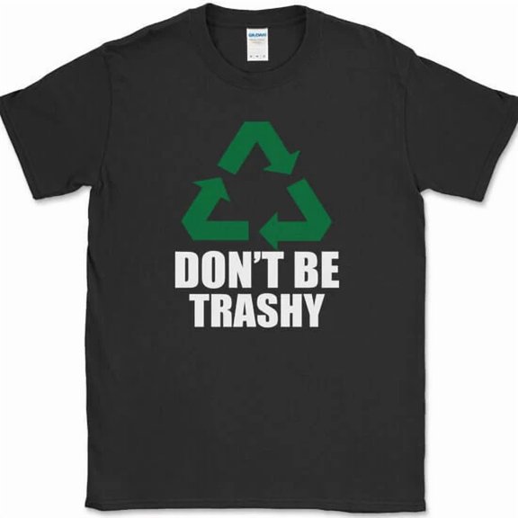 Recycle Don't Be Trashy Eco Friendly Environmental Awareness Unisex T-Shirt, up to size 5XL