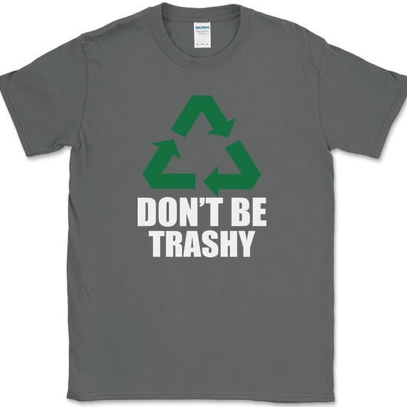 Recycle Don't Be Trashy T-Shirt Funny Green Eco-Friendly Go Novelty Tee - Charcoal, S