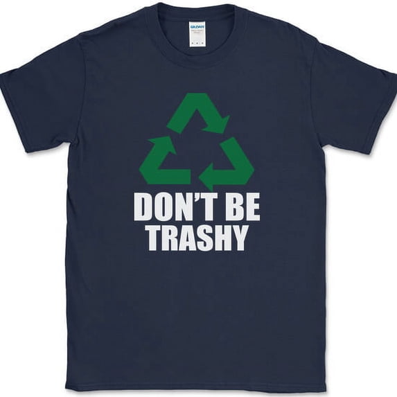 Recycle Don't Be Trashy T-Shirt Funny Green Eco-Friendly Go Novelty Tee - Navy, L