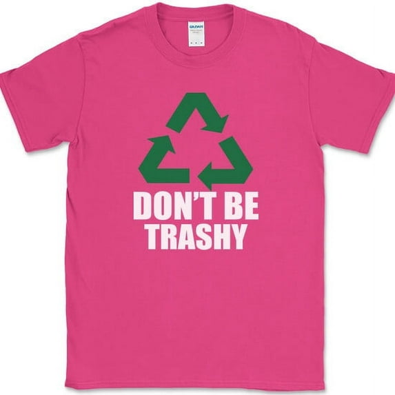 Recycle Don't Be Trashy T-Shirt Funny Green Eco-Friendly Go Novelty Tee - Pink, M