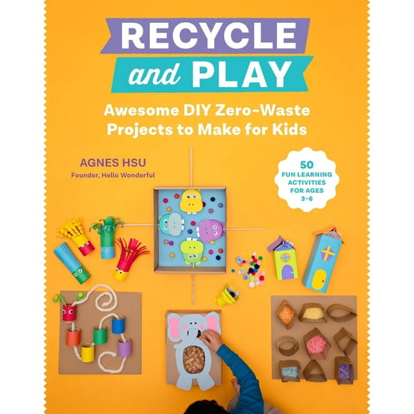 Recycle and Play: Awesome DIY Zero-Waste Projects to Make for Kids - 50 Fun Learning Activities for Ages 3-6, (Paperback)