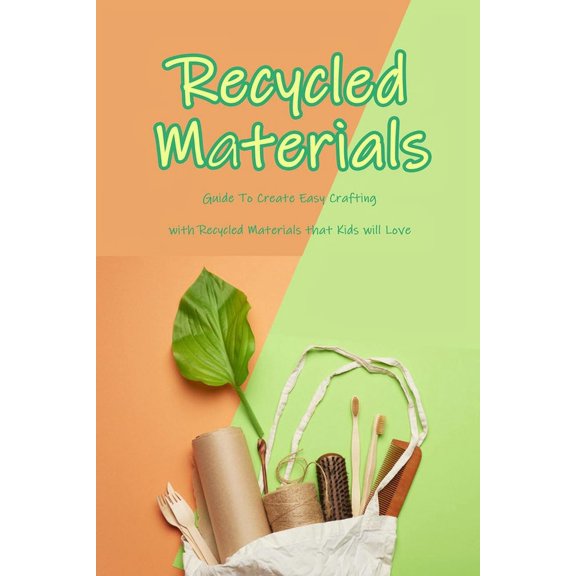 Recycled Materials : Guide To Create Easy Crafting with Recycled Materials that Kids will Love: Cool Projects (Paperback)