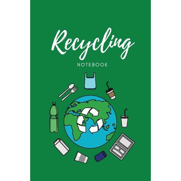 Recycling Notebook: Zero Waste Diary, Protect Earth Log, Reduce Trash Book, Reuse Journal, Writing Your Recycle Ideas Li, (Paperback)