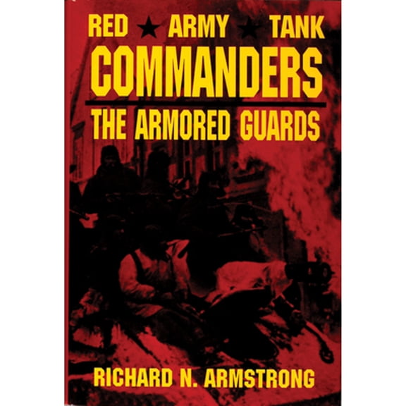 Pre-Owned Red Army Tank Commanders: The Armored Guards (Hardcover 9780887405815) by Colonel Richard N Armstrong