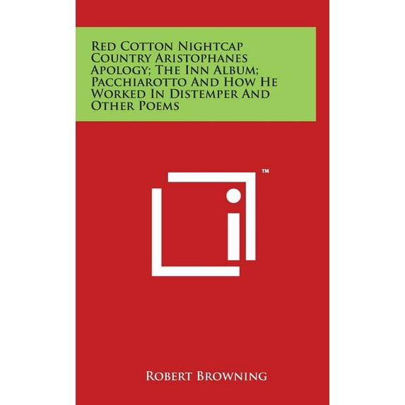 Red Cotton Nightcap Country Aristophanes Apology; The Inn Album; Pacchiarotto and How He Worked in Distemper and Other Poems (Hardcover)