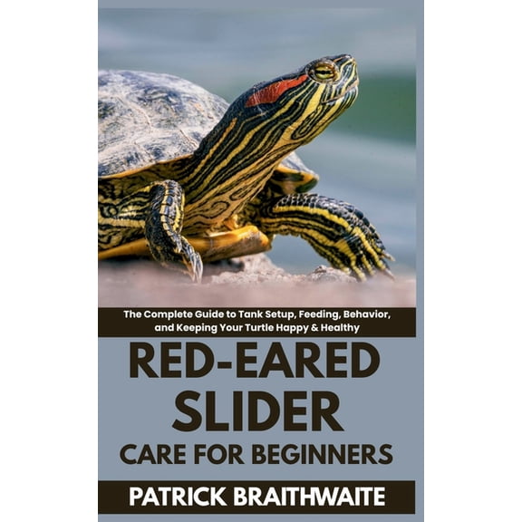 Red-Eared Slider Care for Beginners: The Complete Guide to Tank Setup, Feeding, Behavior, and Keeping Your Turtle Happy , (Paperback)