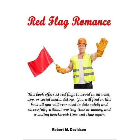 Red Flag Romance: This book offers 28 red flags to avoid in internet, app, or social media dating. You will find in this book all you wi