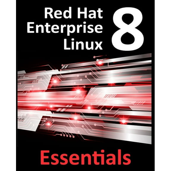 Red Hat Enterprise Linux 8 Essentials: Learn to Install, Administer and Deploy RHEL 8 Systems, (Paperback)