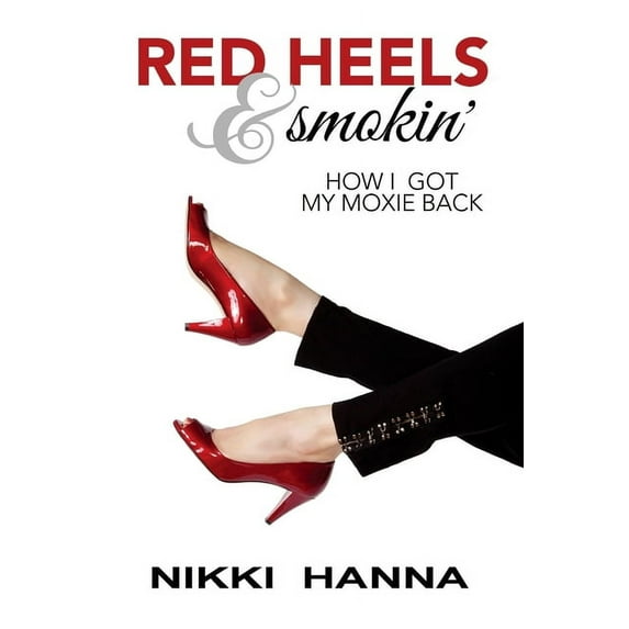 Red Heels and Smokin': How I Got My Moxie Back (Paperback) by Nikki Hanna