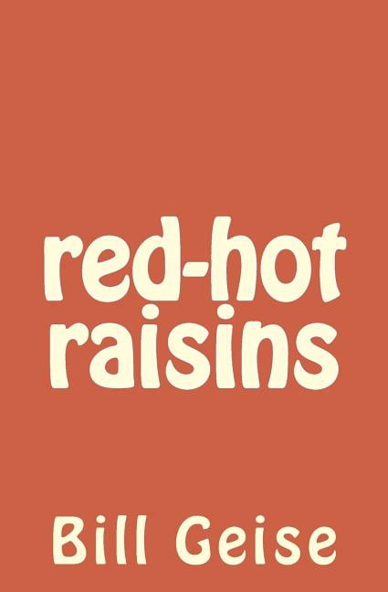 red-hot raisins Paperback 1466263768 9781466263765 Bill Geise
