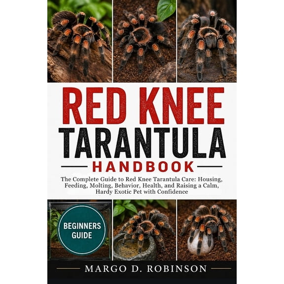 Red Knee Tarantula Handbook: The Complete Guide to Red Knee Tarantula Care: Housing, Feeding, Molting, Behavior, Health,, (Paperback)