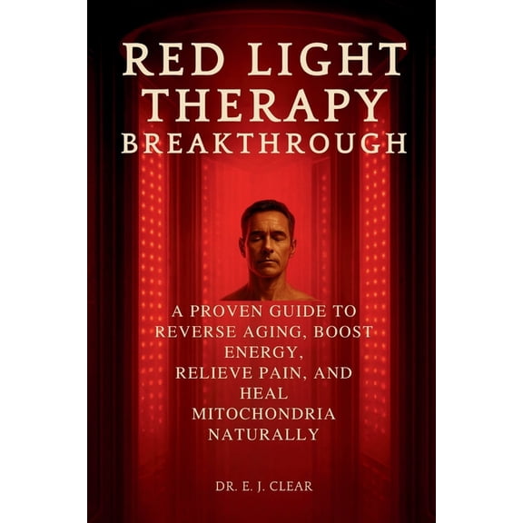 Red Light Therapy Breakthrough: A Proven Guide to Reverse Aging, Boost Energy, Relieve Pain, and Heal Mitochondria Natur, (Paperback)