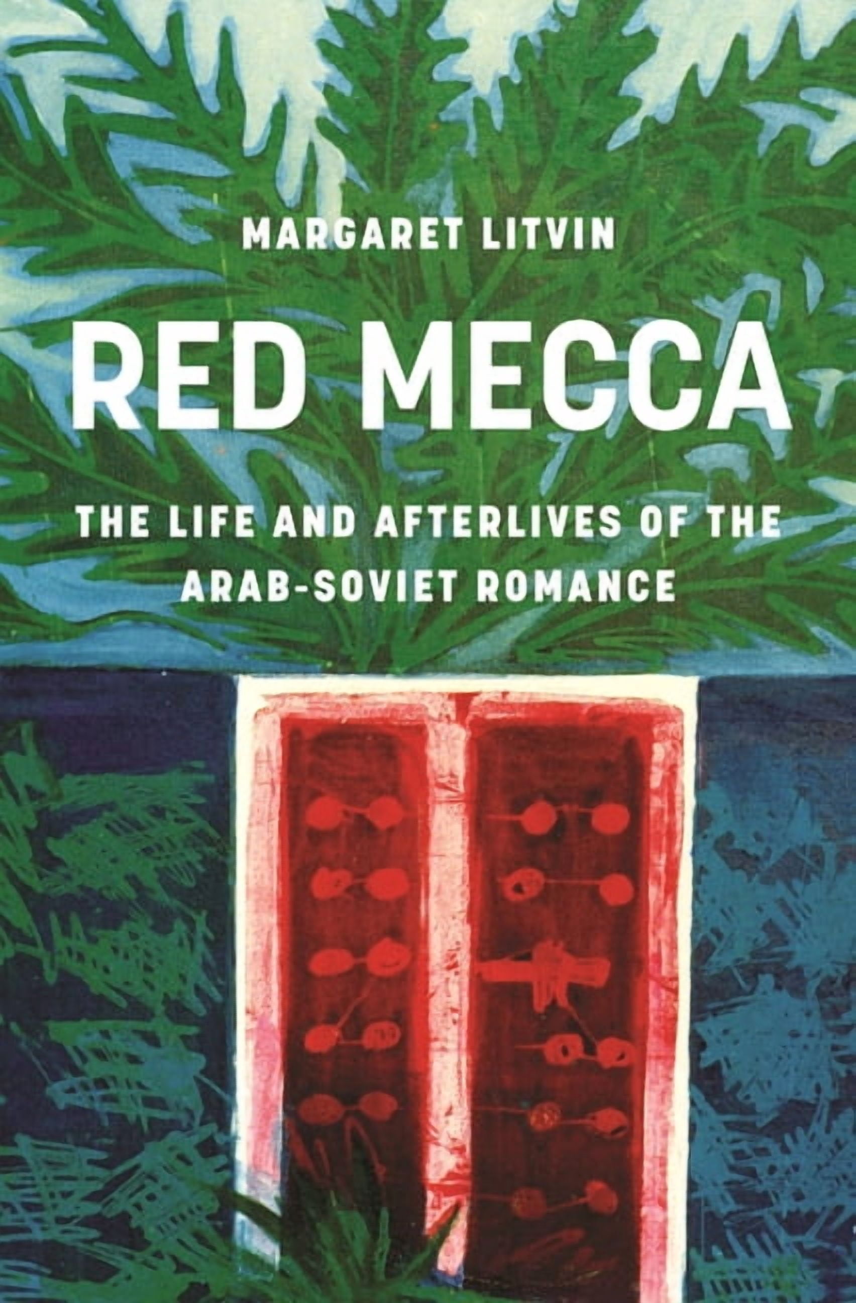 Red Mecca: The Life and Afterlives of the Arab-Soviet Romance, (Hardcover)