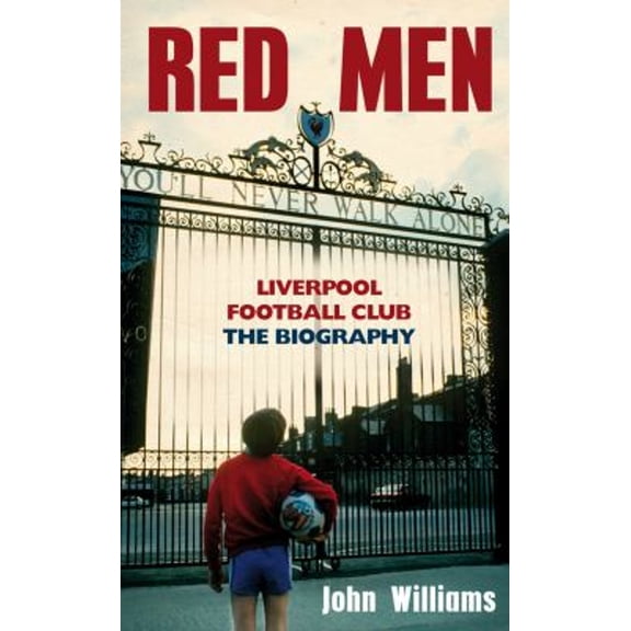 Pre-Owned Red Men: Liverpool Football Club: The Biography (Hardcover) by Professor John Williams