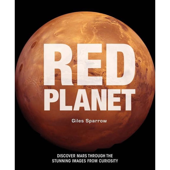 Red Planet: A Fresh Look at Extraordinary Mars (Hardcover)