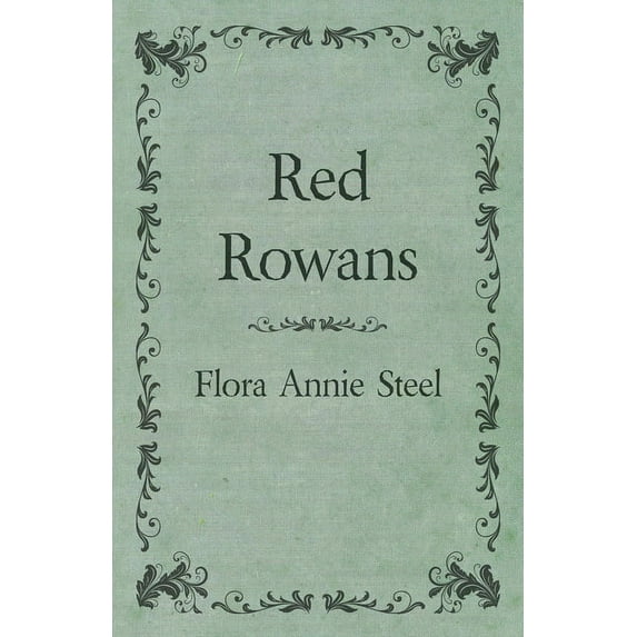 Red Rowans: With an Essay From The Garden of Fidelity Being the Autobiography of Flora Annie Steel, 1847 - 1929 By R. R., (Paperback)