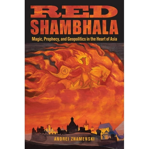 Red Shambhala: Magic, Prophecy, and Geopolitics in the Heart of Asia, (Paperback)
