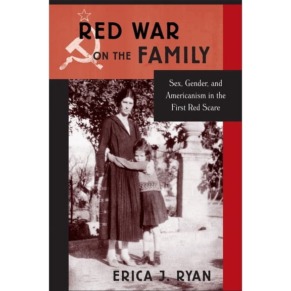 Red War on the Family : Sex, Gender, and Americanism in the First Red Scare (Hardcover)