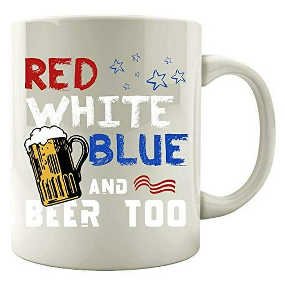 Red White Blue And Beer Too 11 oz Coffee Mug - Patriotic America Gift White Ceramic